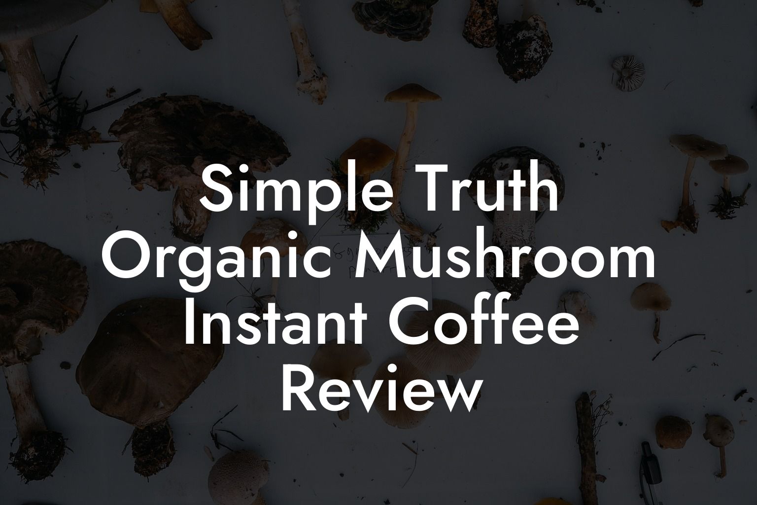 Simple Truth Organic Mushroom Instant Coffee Review Mr Mushroom