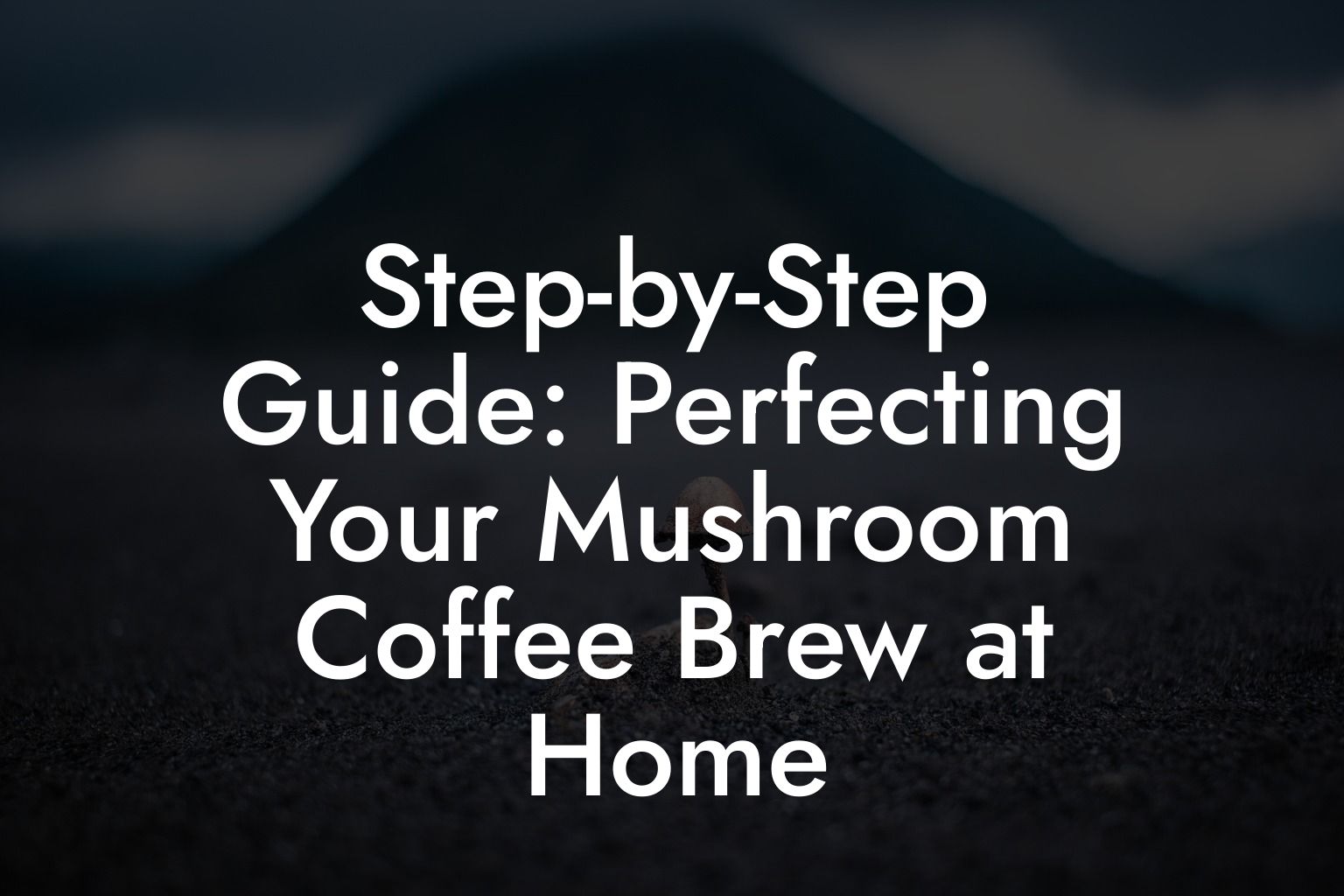 Step-by-Step Guide: Perfecting Your Mushroom Coffee Brew at Home