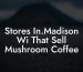 Stores In.Madison Wi That Sell Mushroom Coffee
