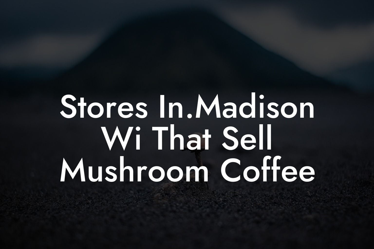 Stores In.Madison Wi That Sell Mushroom Coffee