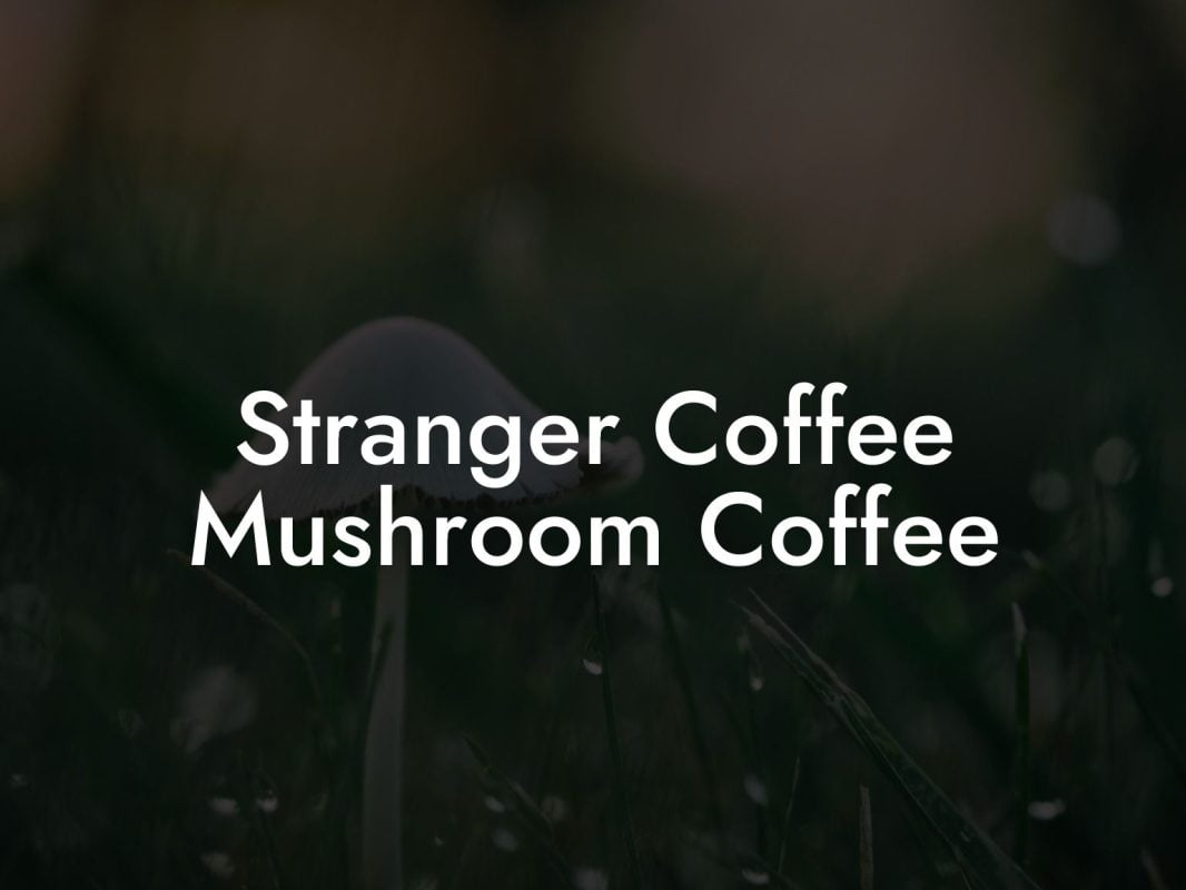 Stranger Coffee Mushroom Coffee