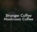 Stranger Coffee Mushroom Coffee