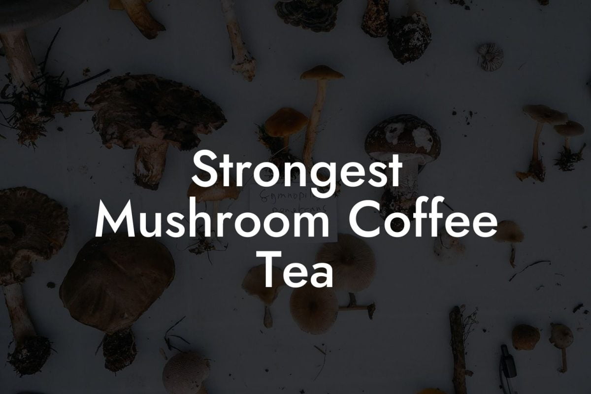 Strongest Mushroom Coffee Tea