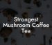 Strongest Mushroom Coffee Tea
