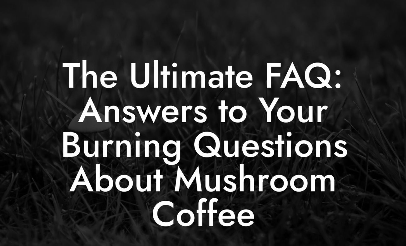 The Ultimate FAQ: Answers to Your Burning Questions About Mushroom Coffee The Ultimate FAQ: Answers to Your Burning Questions About Mushroom Coffee