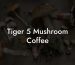 Tiger 5 Mushroom Coffee
