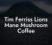 Tim Ferriss Lions Mane Mushroom Coffee