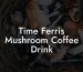 Time Ferris Mushroom Coffee Drink