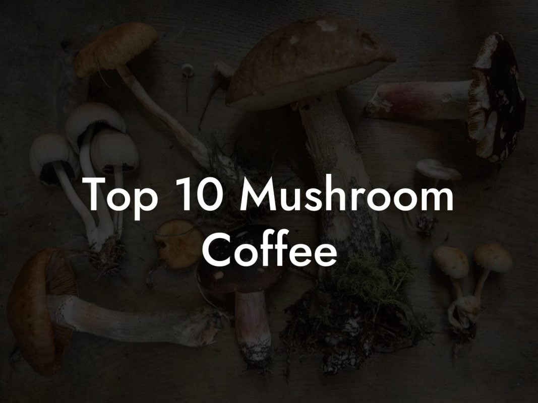 Top 10 Mushroom Coffee