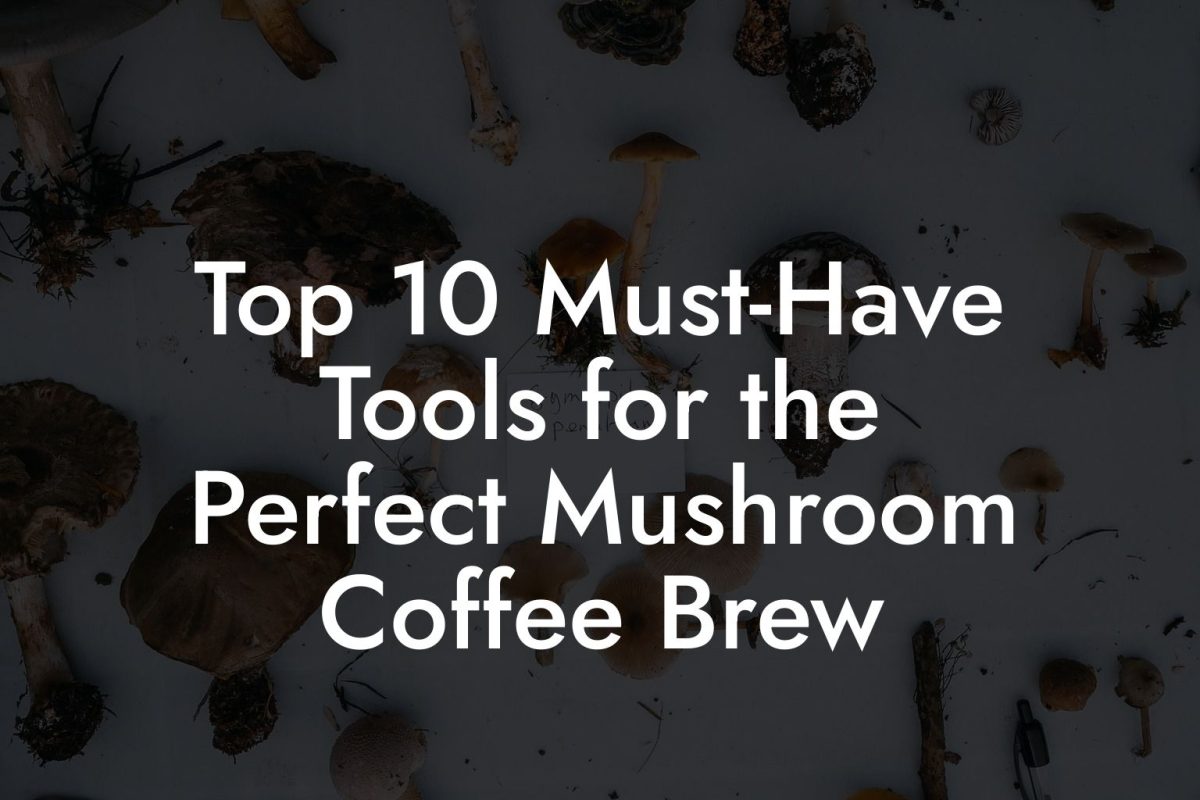 Top 10 Must Have Tools for the Perfect Mushroom Coffee Brew Top 10 Must-Have Tools for the Perfect Mushroom Coffee Brew