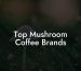 Top Mushroom Coffee Brands