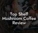 Top Shelf Mushroom Coffee Review