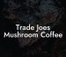 Trade Joes Mushroom Coffee