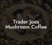 Trader Joes Mushroom Coffee