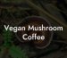 Vegan Mushroom Coffee