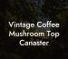 Vintage Coffee Mushroom Top Canaster