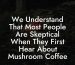 We Understand That Most People Are Skeptical When They First Hear About Mushroom Coffee