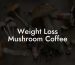 Weight Loss Mushroom Coffee