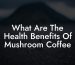 What Are The Health Benefits Of Mushroom Coffee