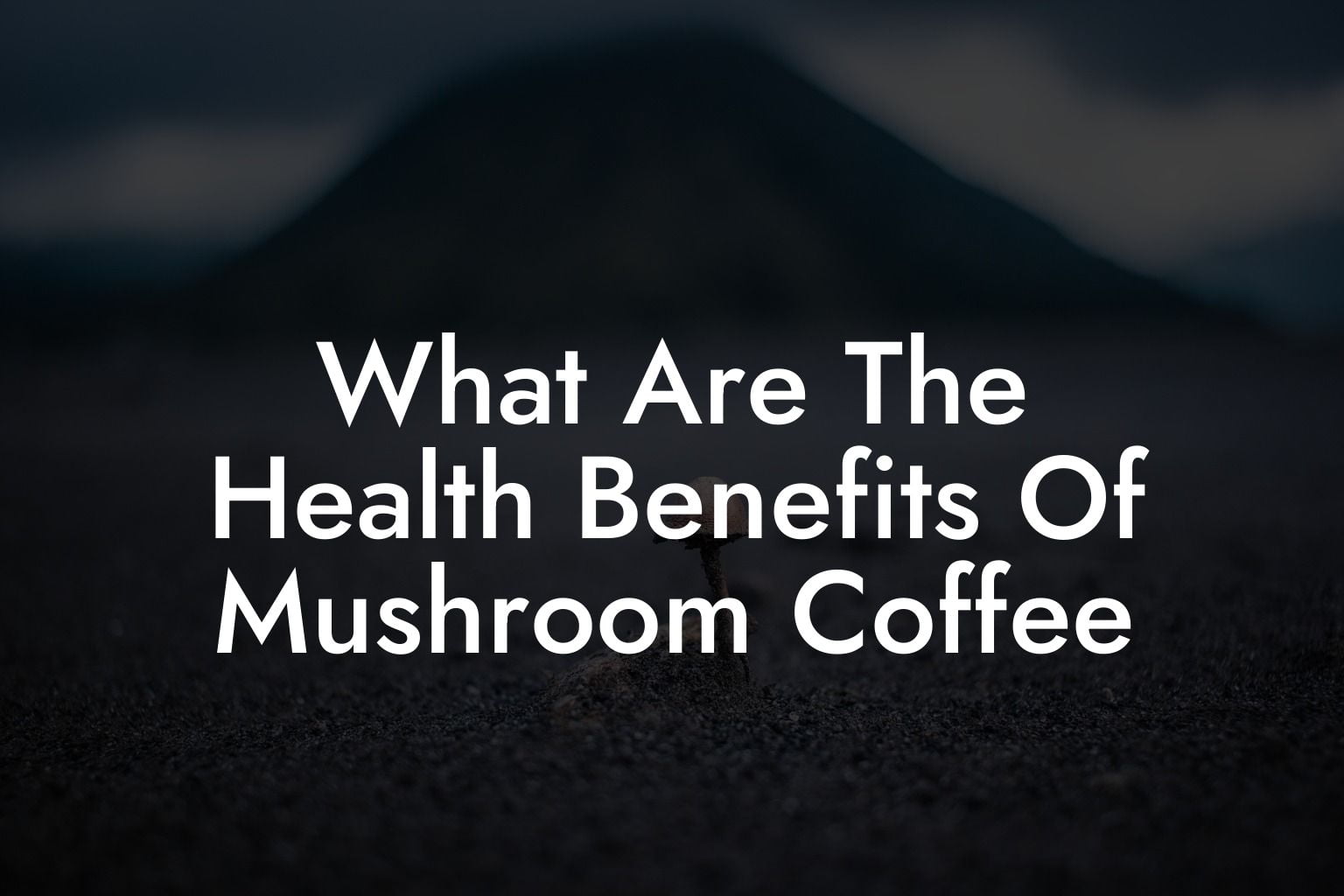 What Are The Health Benefits Of Mushroom Coffee