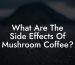 What Are The Side Effects Of Mushroom Coffee?
