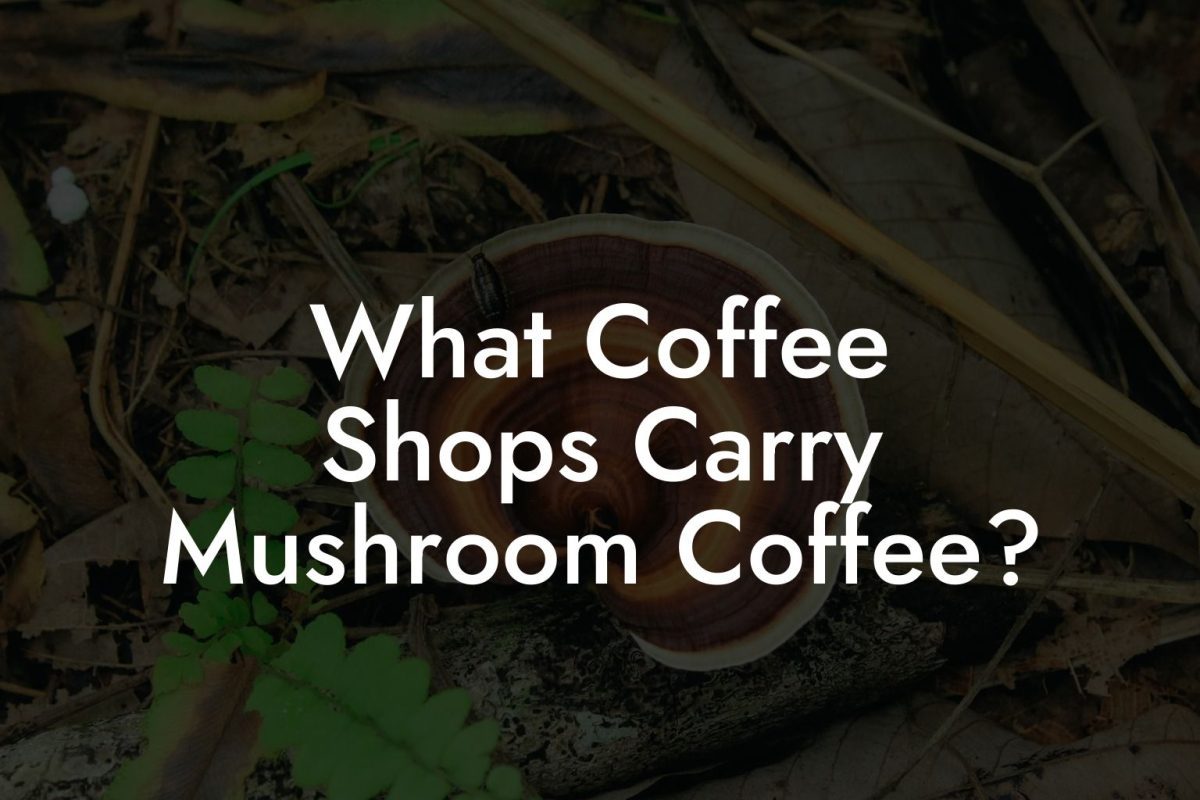 What Coffee Shops Carry Mushroom Coffee?