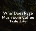 What Does Ryze Mushroom Coffee Taste Like