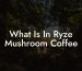 What Is In Ryze Mushroom Coffee