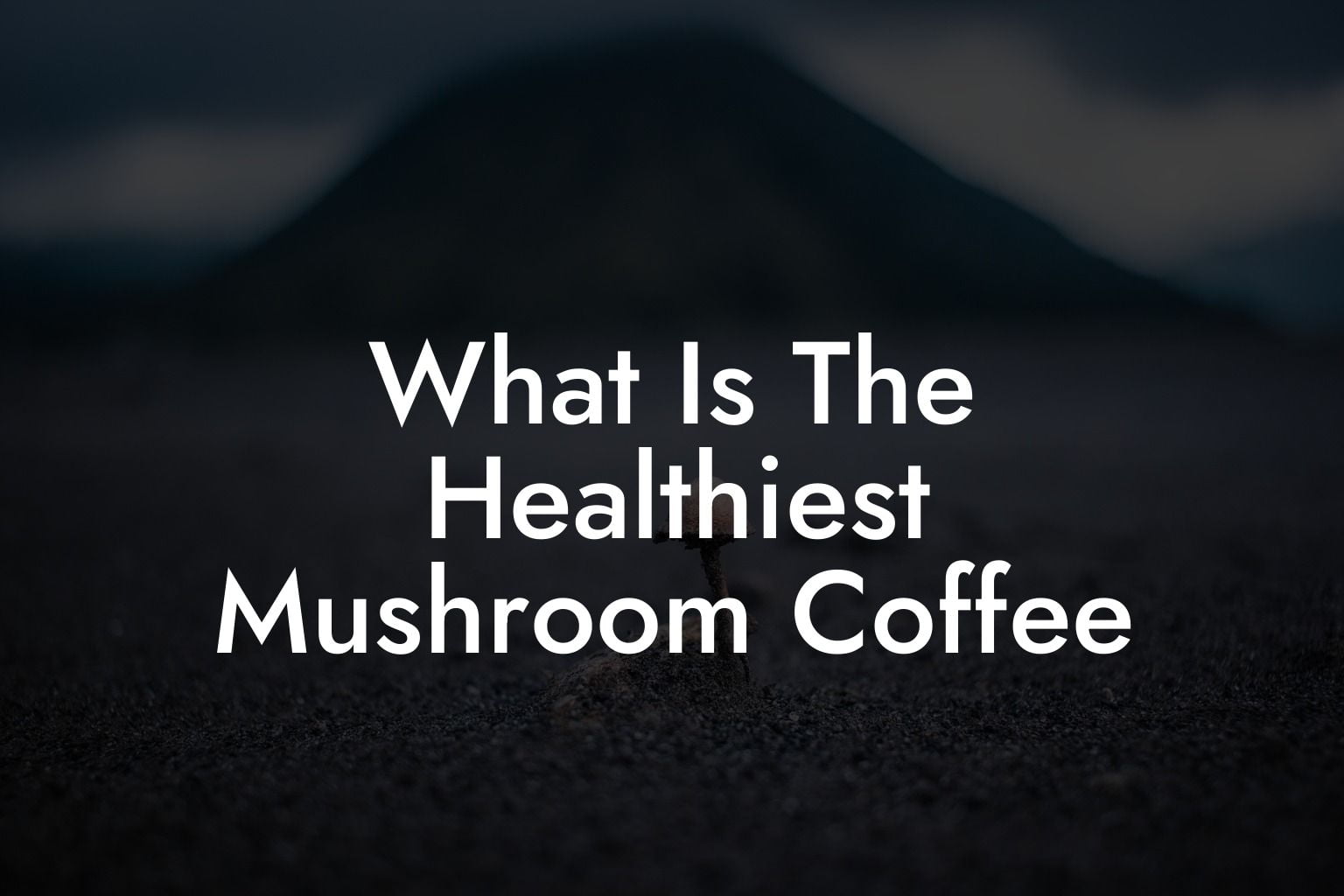 What Is The Healthiest Mushroom Coffee