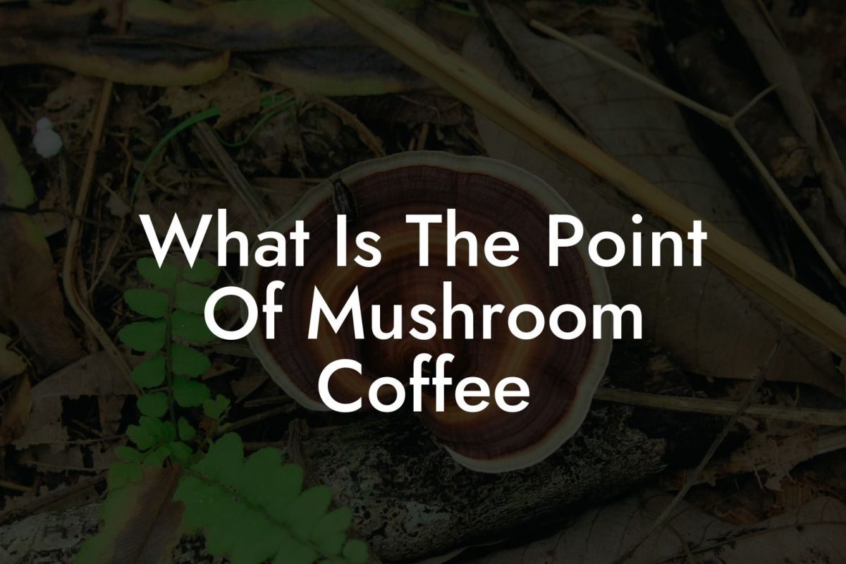 What Is The Point Of Mushroom Coffee