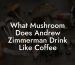 What Mushroom Does Andrew Zimmerman Drink Like Coffee