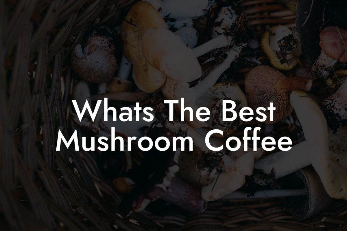 Whats The Best Mushroom Coffee