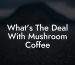 What's The Deal With Mushroom Coffee