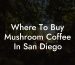 Where To Buy Mushroom Coffee In San Diego
