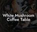 White Mushroom Coffee Table