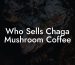 Who Sells Chaga Mushroom Coffee