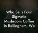 Who Sells Four Sigmatic Mushroom Coffee In Bellingham, Wa
