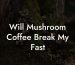 Will Mushroom Coffee Break My Fast