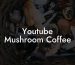 Youtube Mushroom Coffee